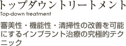トップダウントリートメント 審美性・機能性・清掃性の改善を可能にするインプラント治療の究極的テクニック